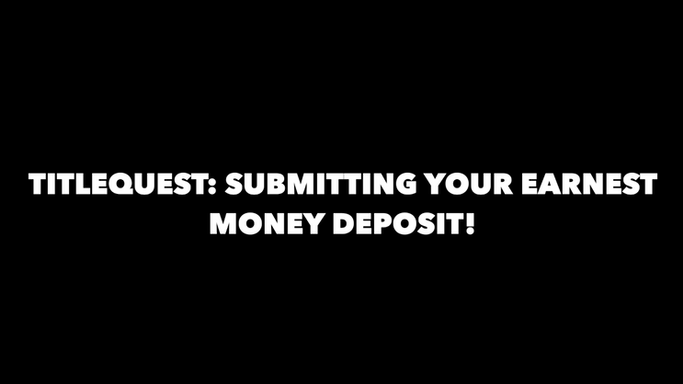 TITLEQUEST: SUBMITTING YOUR EARNEST MONEY DEPOSIT!